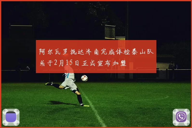 阿尔瓦罗抵达济南完成体检泰山队或于2月15日正式宣布加盟