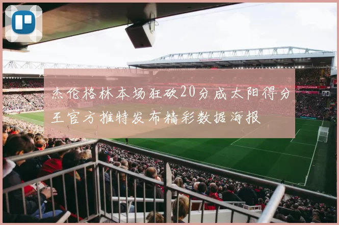 杰伦格林本场狂砍20分成太阳得分王官方推特发布精彩数据海报