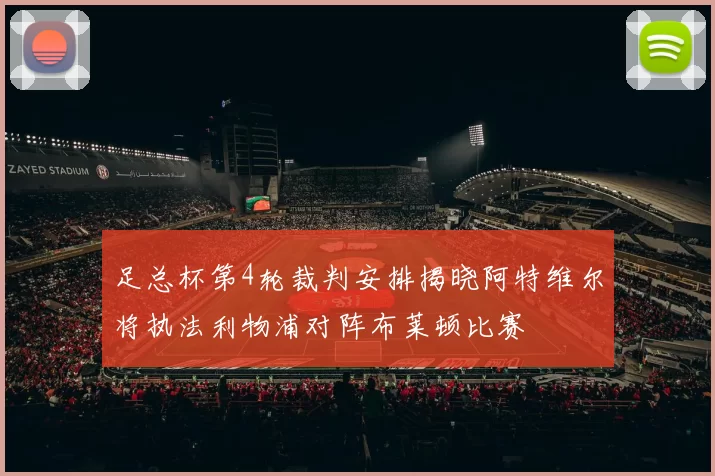 足总杯第4轮裁判安排揭晓阿特维尔将执法利物浦对阵布莱顿比赛